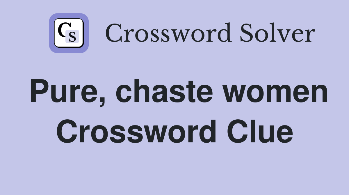 Pure, chaste women Crossword Clue