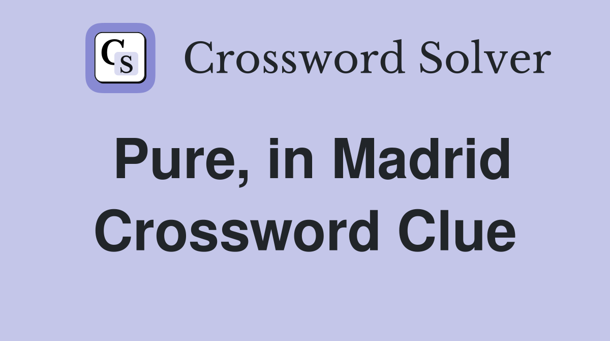 Pure, in Madrid Crossword Clue