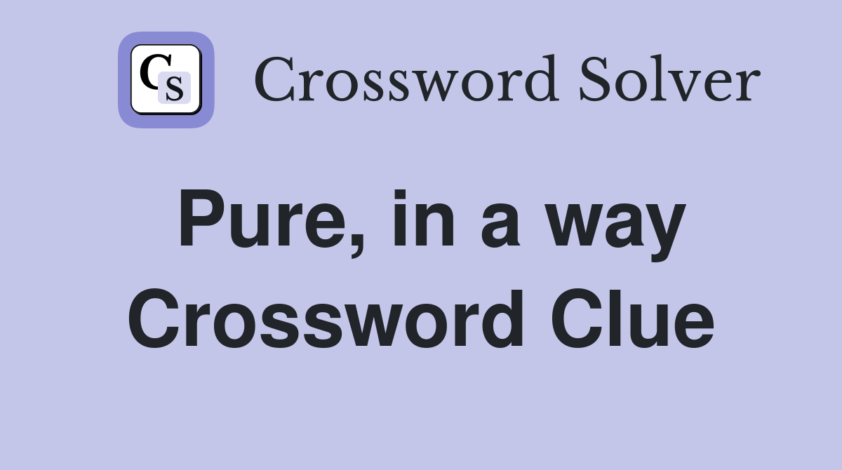 Pure, in a way Crossword Clue