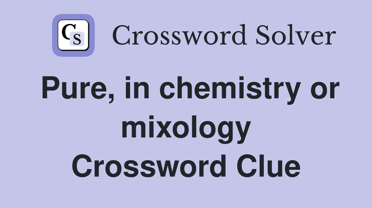 Pure, in chemistry or mixology Crossword Clue