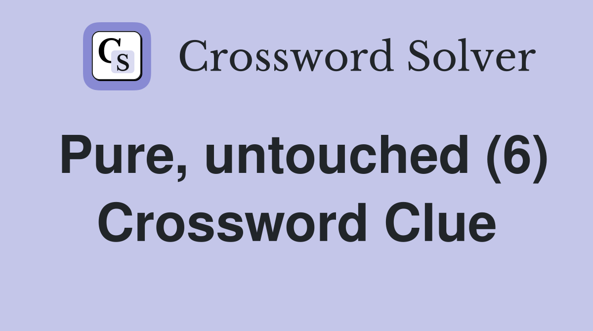 Pure, untouched (6) Crossword Clue