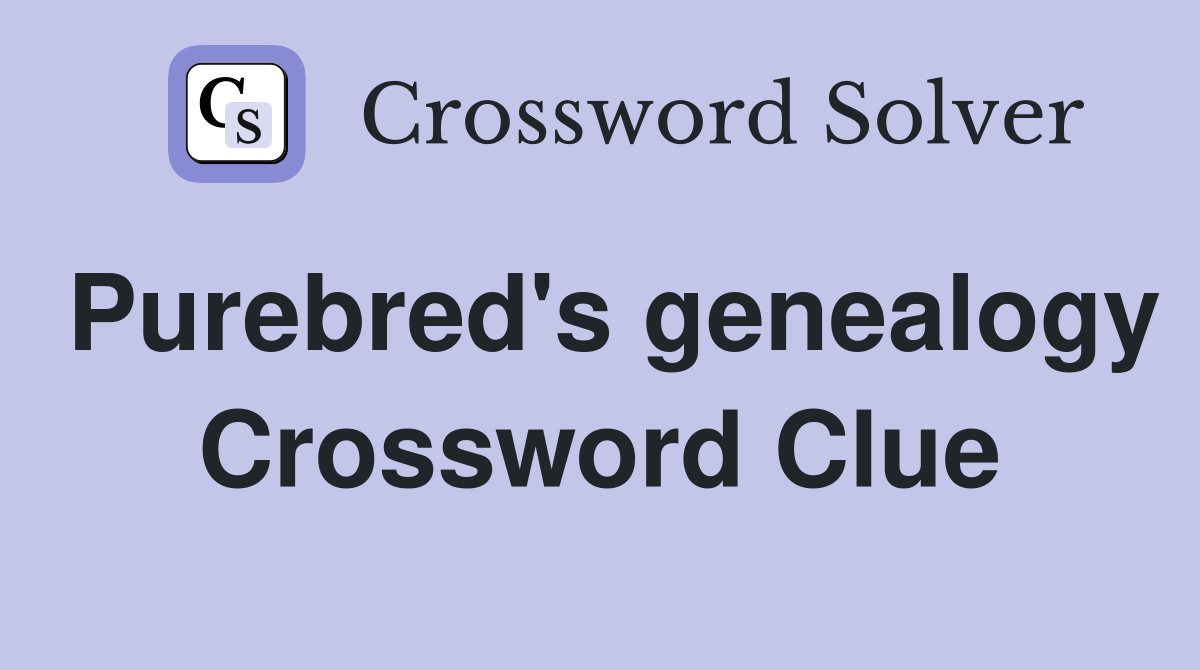 Purebred's genealogy Crossword Clue