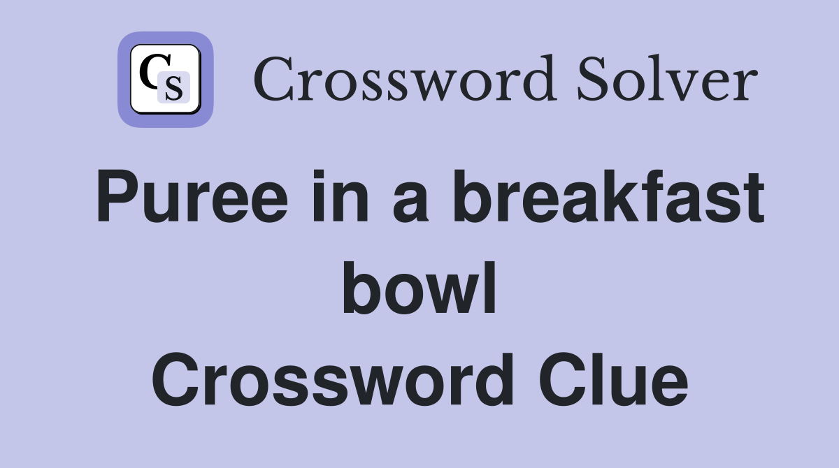 Puree in a breakfast bowl Crossword Clue