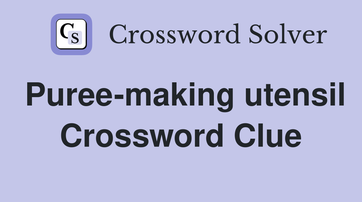 Puree-making utensil Crossword Clue