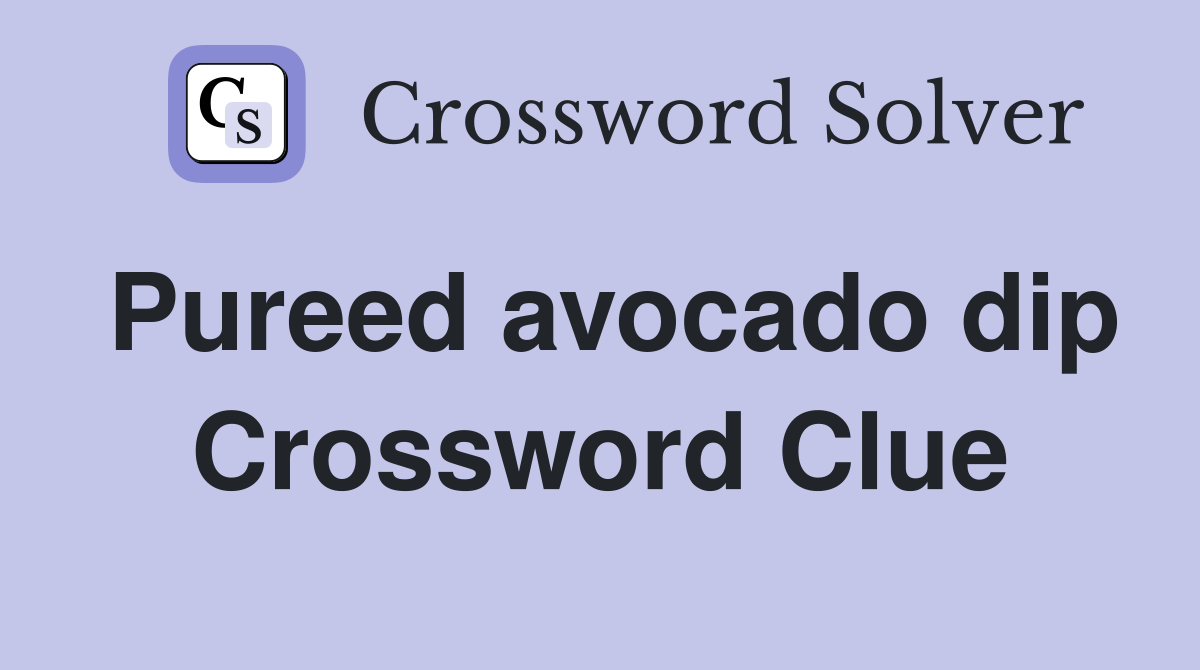 Pureed avocado dip Crossword Clue