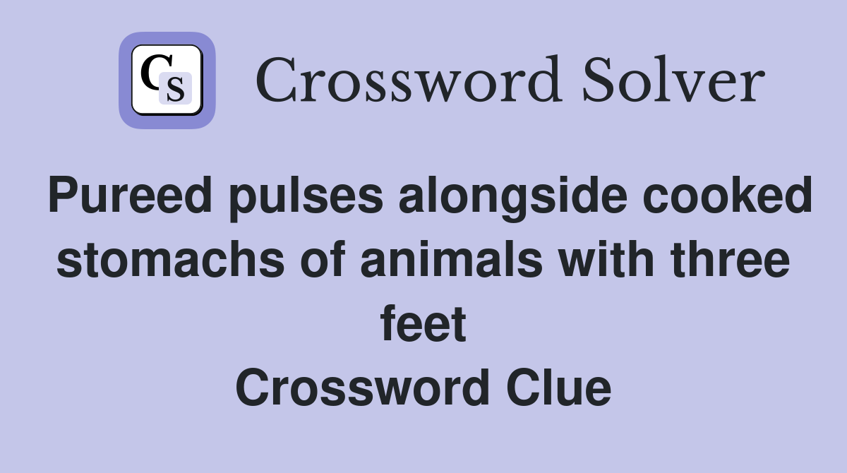 Pureed pulses alongside cooked stomachs of animals with three feet Crossword Clue