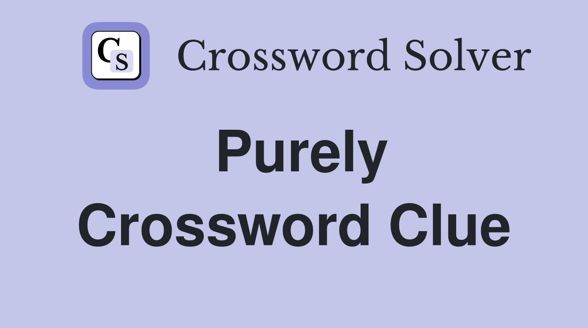 Purely Crossword Clue