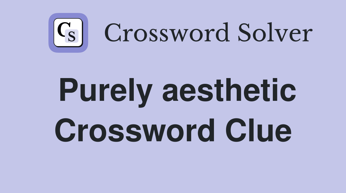 Purely aesthetic Crossword Clue