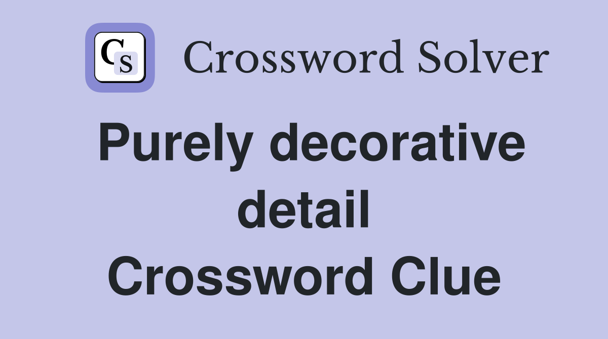 Purely decorative detail Crossword Clue