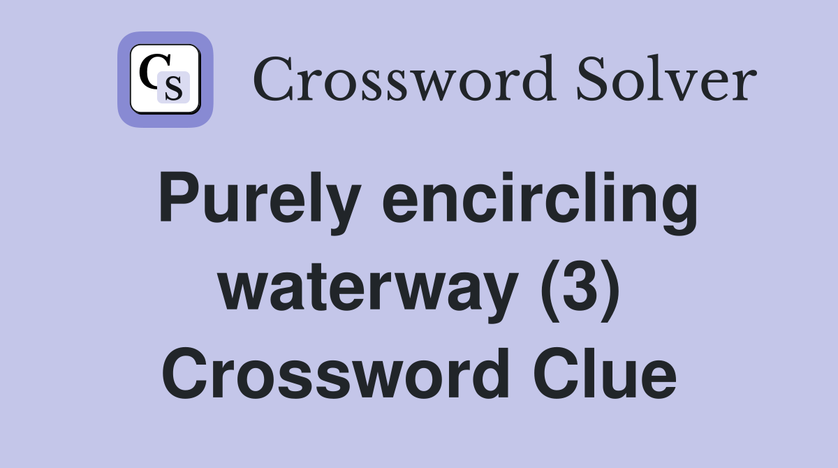 Purely encircling waterway (3) Crossword Clue