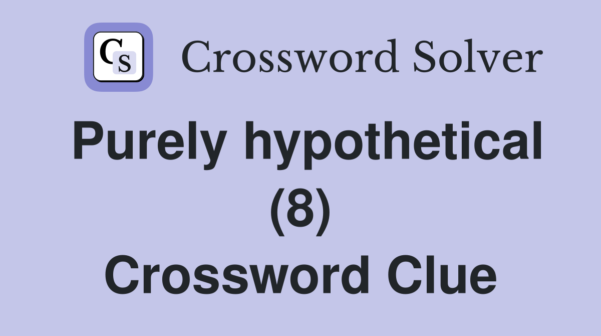 Purely hypothetical (8) Crossword Clue