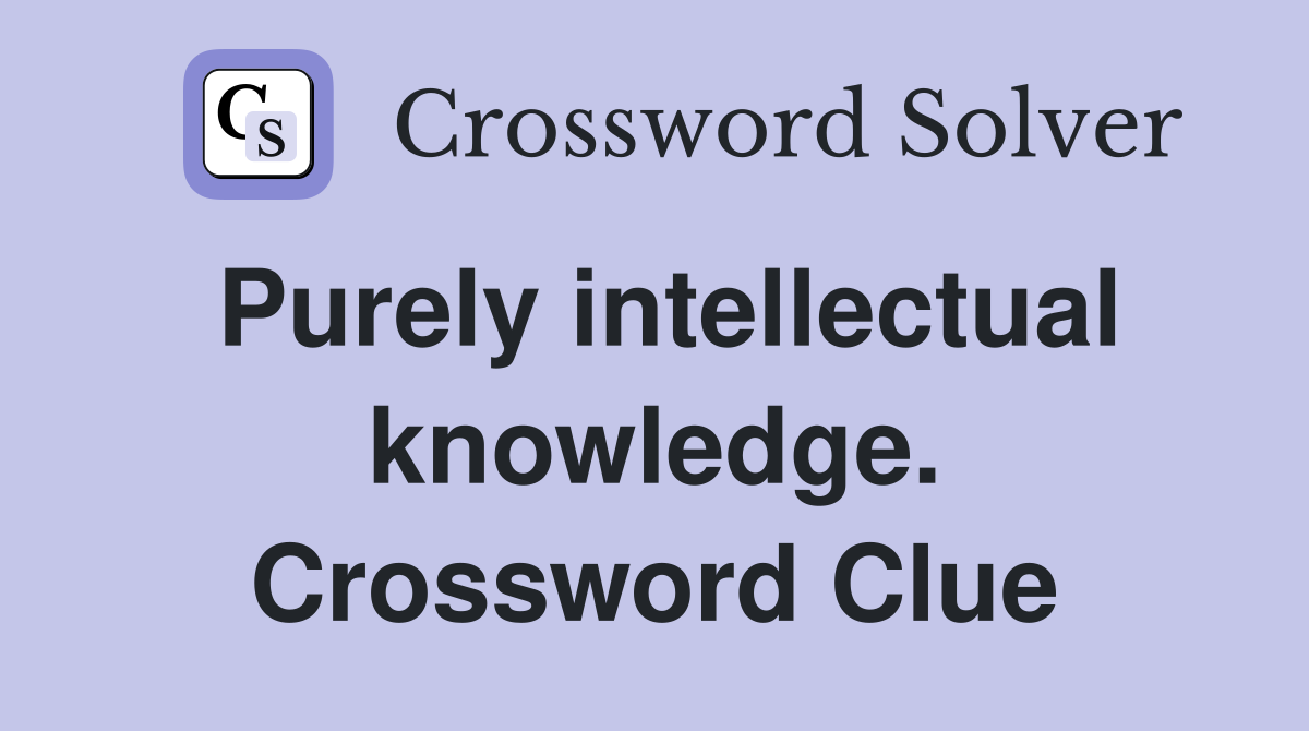 Purely intellectual knowledge. Crossword Clue