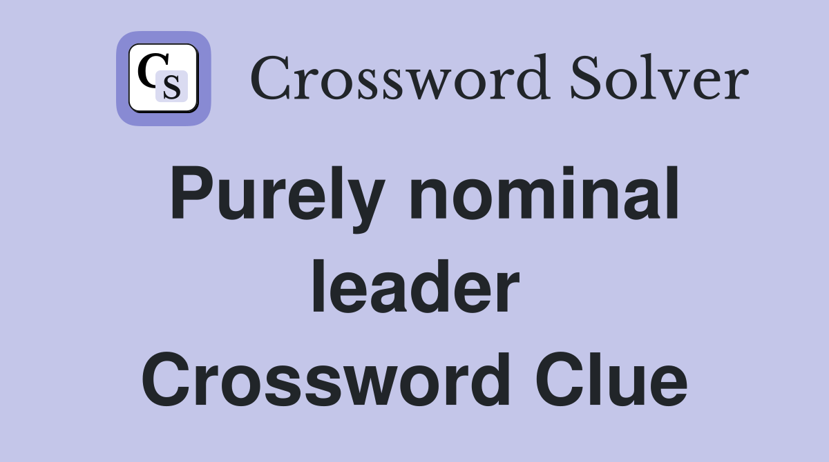 Purely nominal leader Crossword Clue