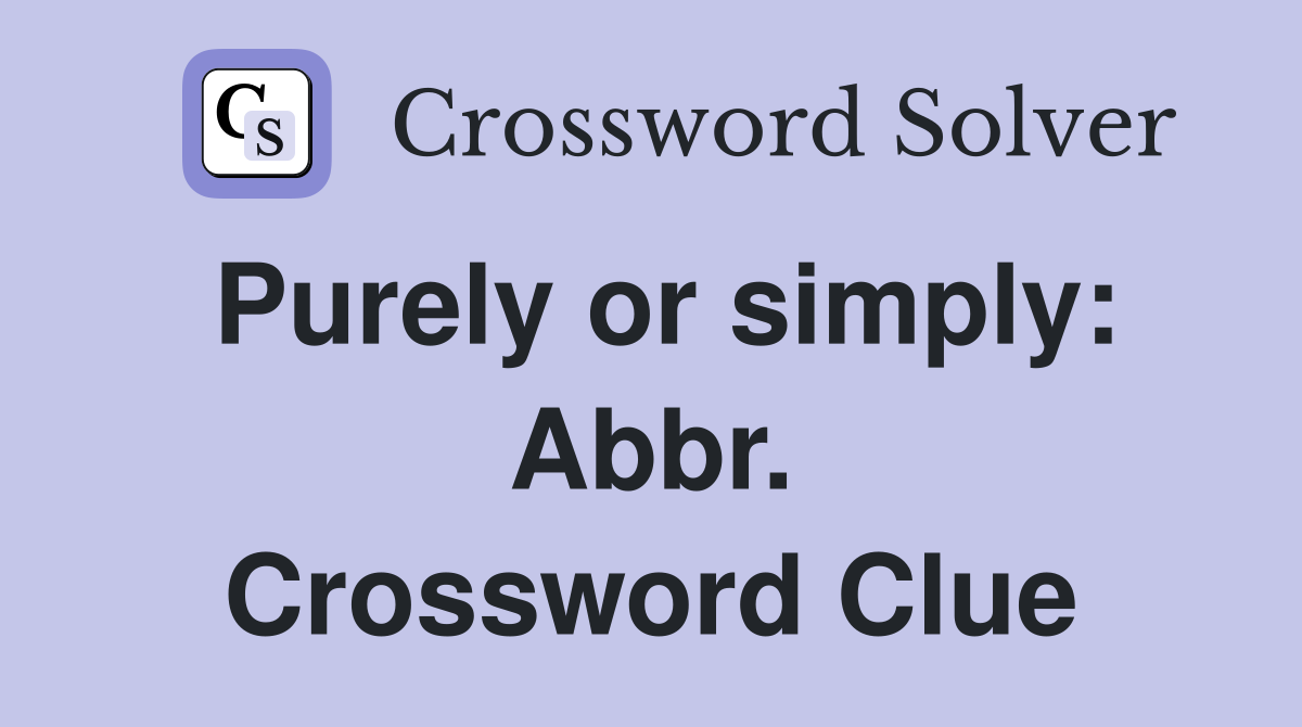 Purely or simply: Abbr. Crossword Clue