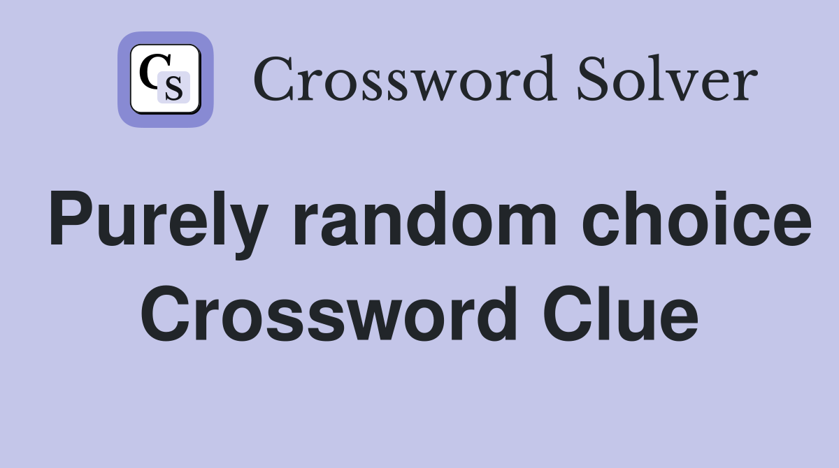 Purely random choice Crossword Clue