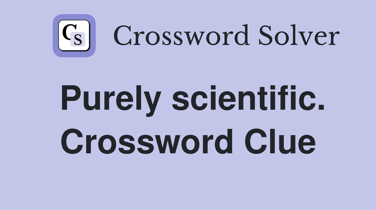 Purely scientific. Crossword Clue