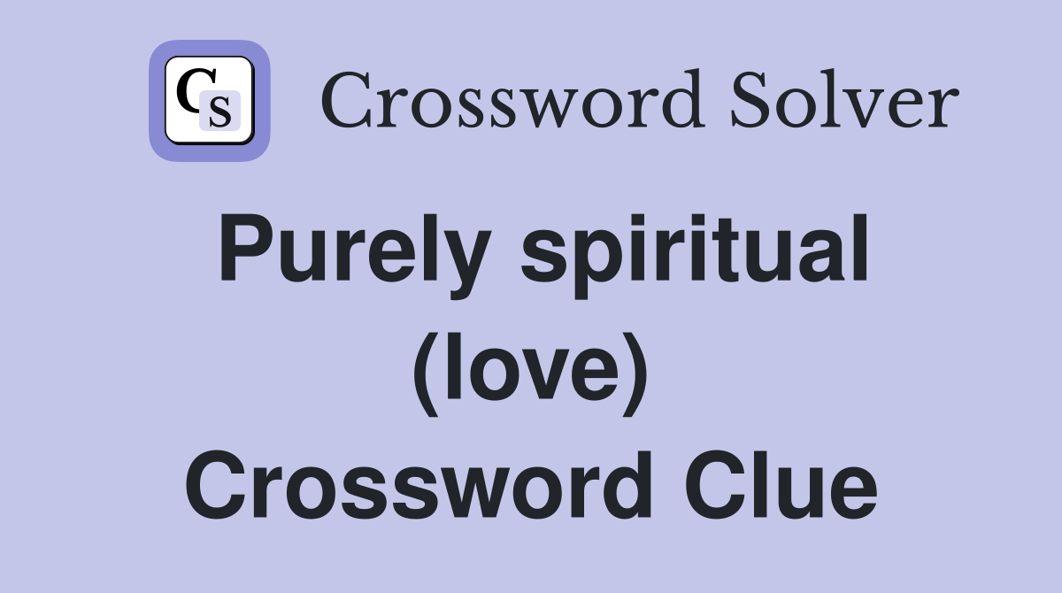 Purely spiritual (love) Crossword Clue