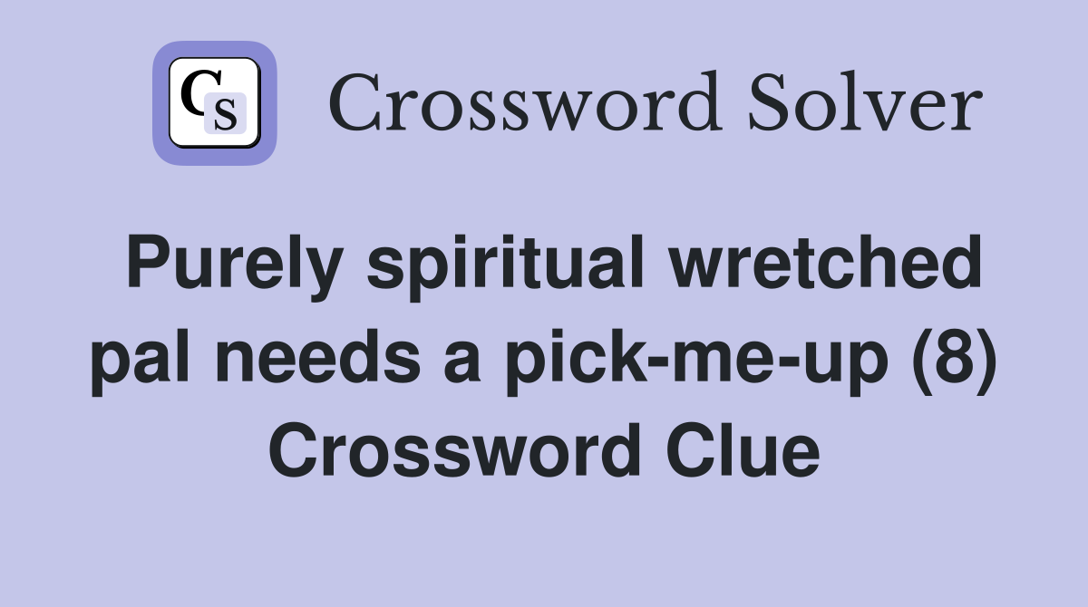 Purely spiritual wretched pal needs a pick-me-up (8) Crossword Clue