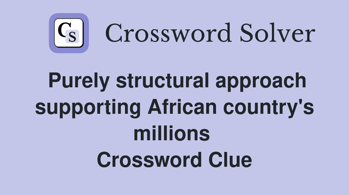 Purely structural approach supporting African country's millions  Crossword Clue