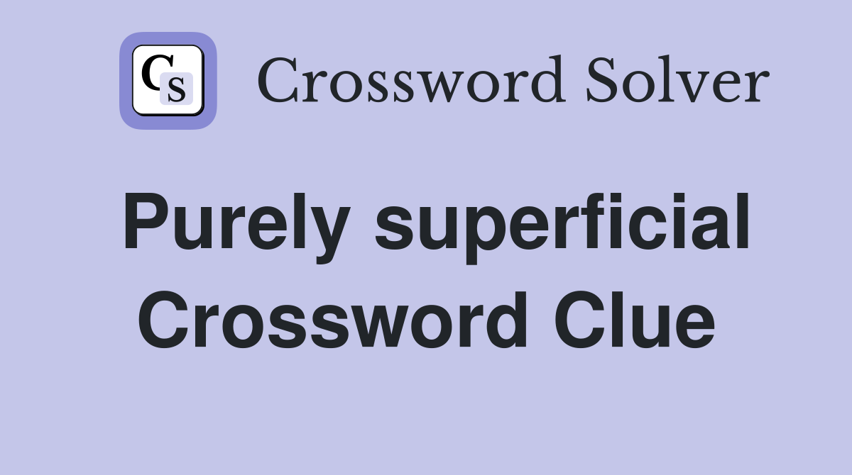 Purely superficial Crossword Clue