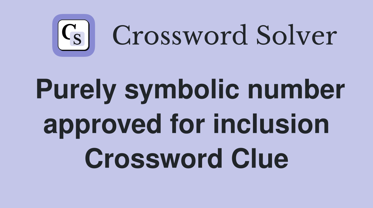 Purely symbolic number approved for inclusion Crossword Clue