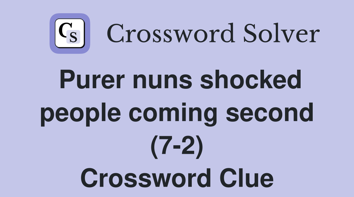 Purer nuns shocked people coming second (7-2) Crossword Clue
