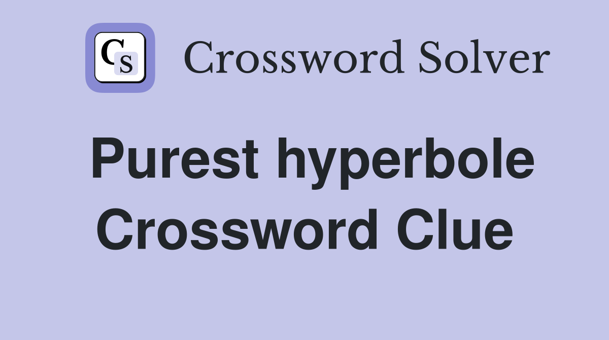 Purest hyperbole Crossword Clue