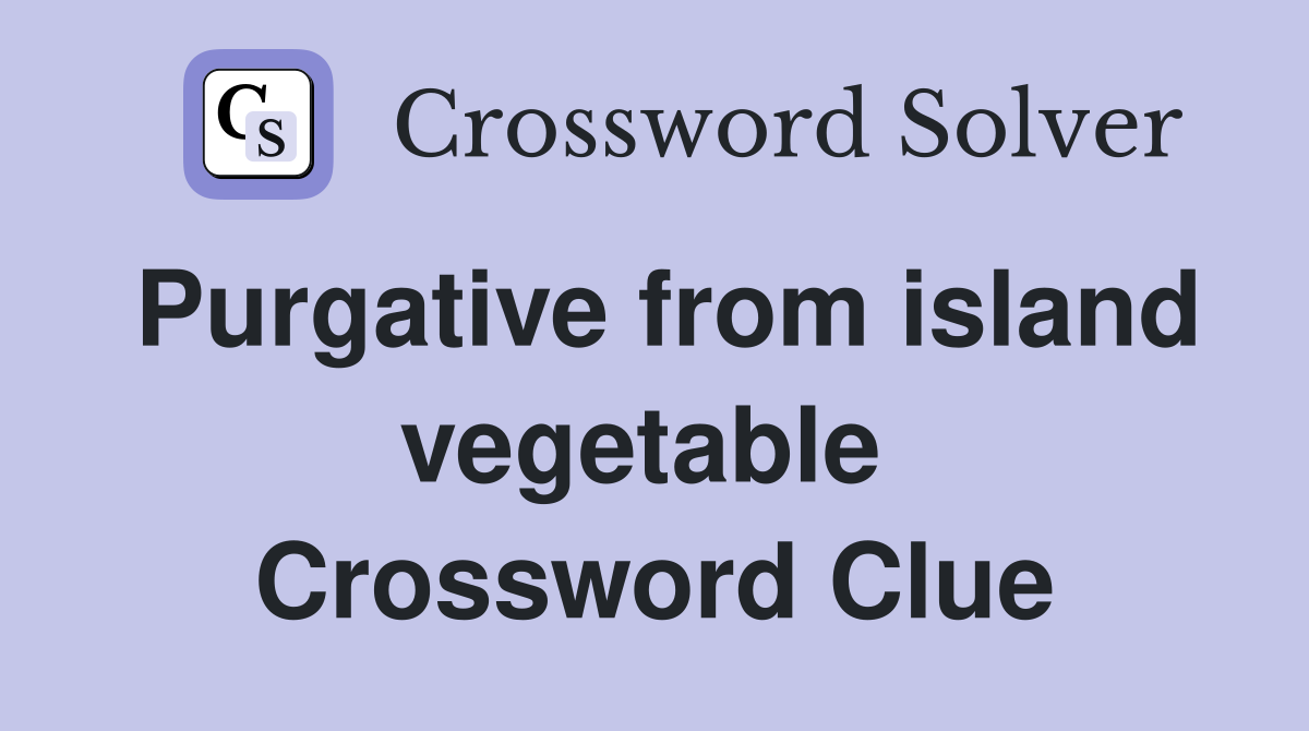 Purgative from island vegetable  Crossword Clue