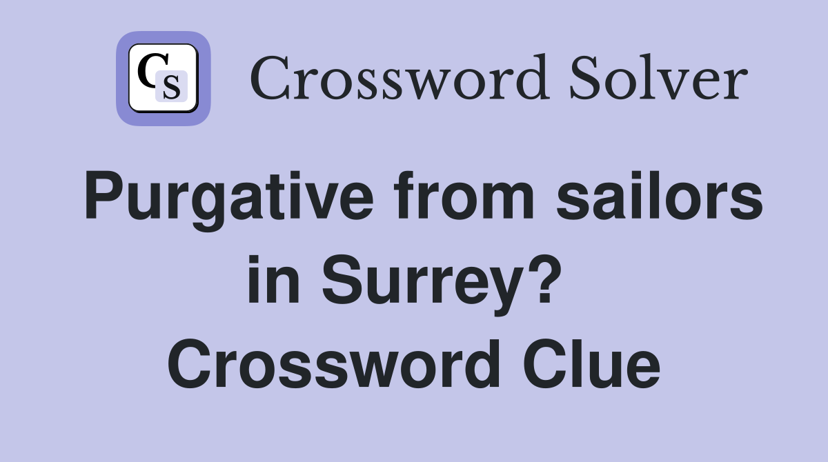 Purgative from sailors in Surrey?  Crossword Clue