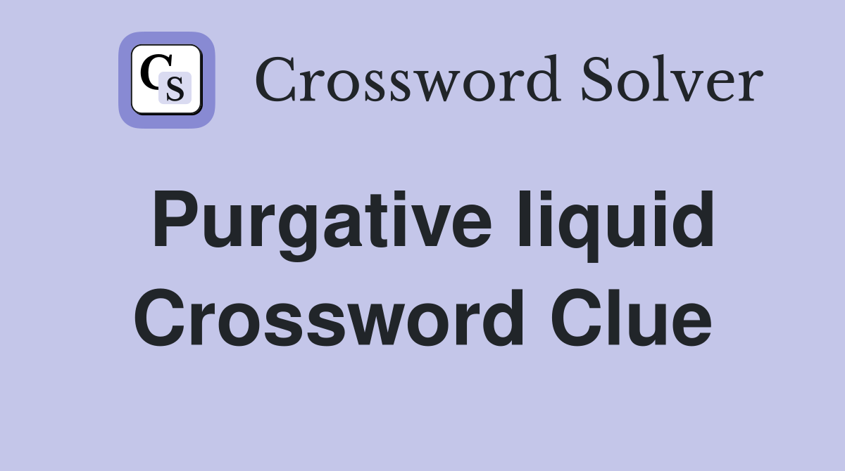 Purgative liquid Crossword Clue