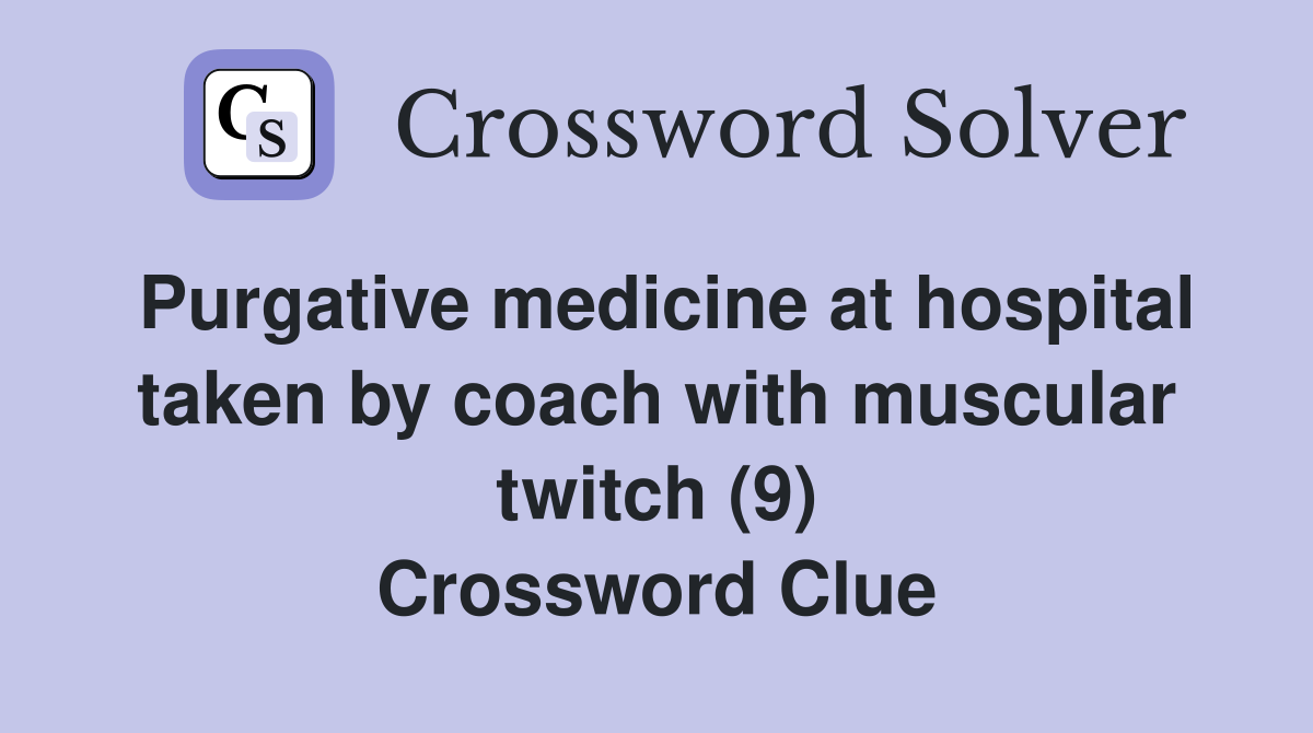 Purgative medicine at hospital taken by coach with muscular twitch (9) Crossword Clue