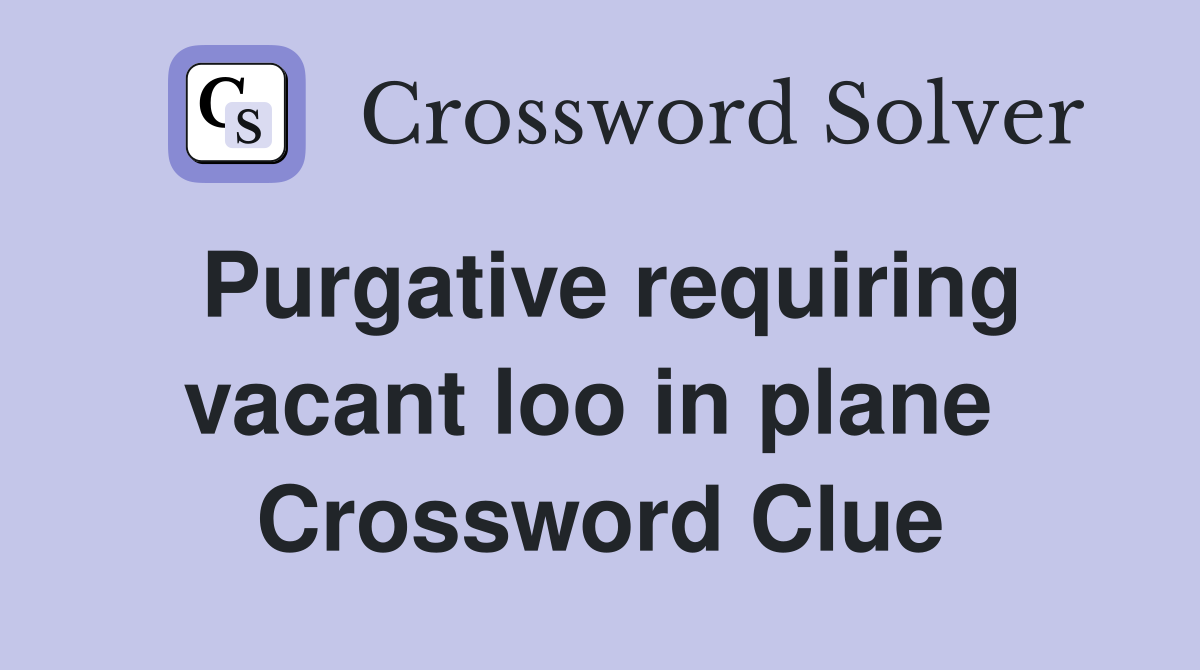 Purgative requiring vacant loo in plane  Crossword Clue