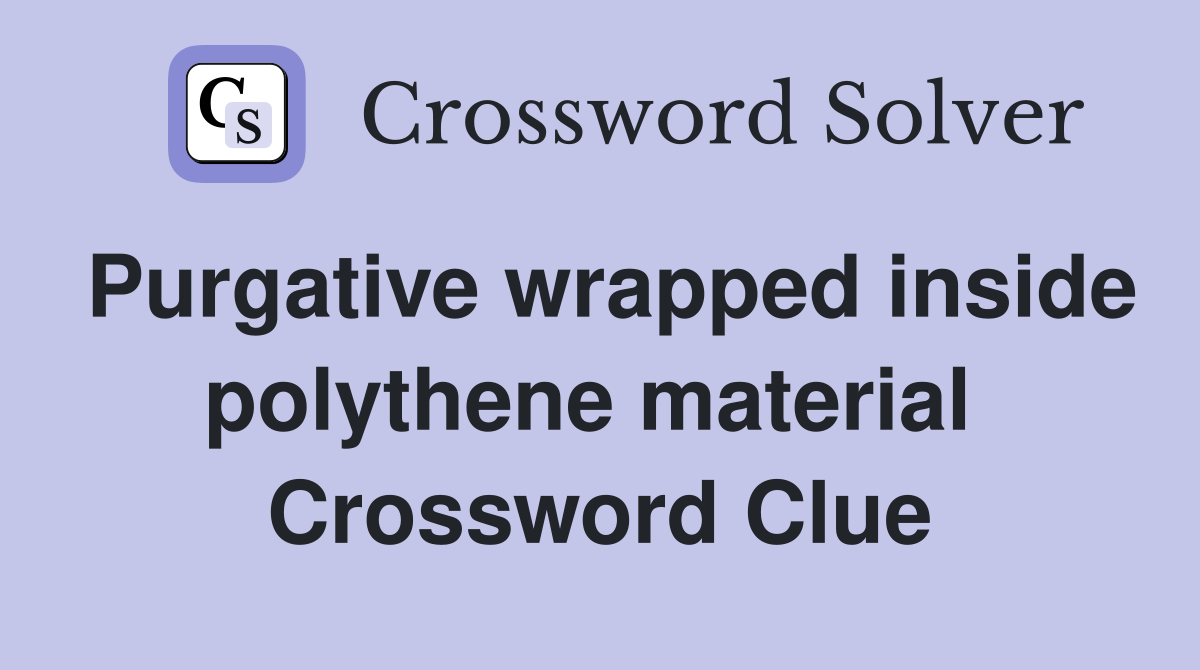 Purgative wrapped inside polythene material  Crossword Clue