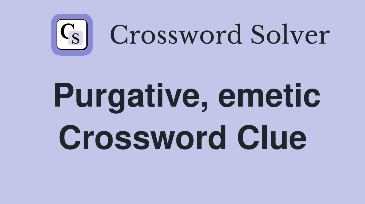 Purgative, emetic Crossword Clue