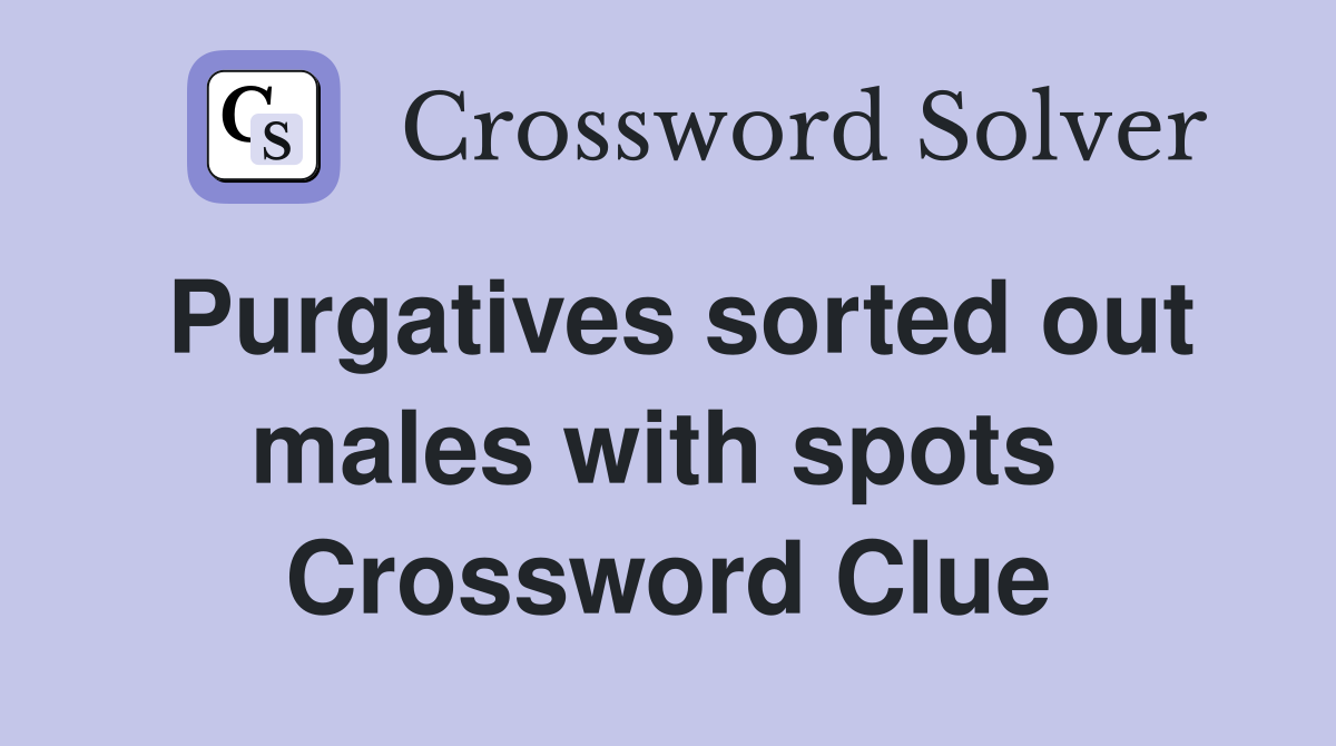 Purgatives sorted out males with spots  Crossword Clue
