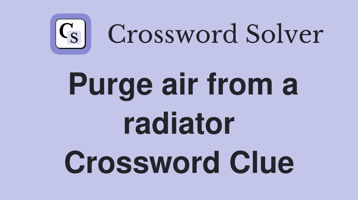 Purge air from a radiator Crossword Clue