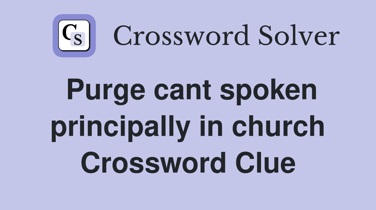 Purge cant spoken principally in church Crossword Clue