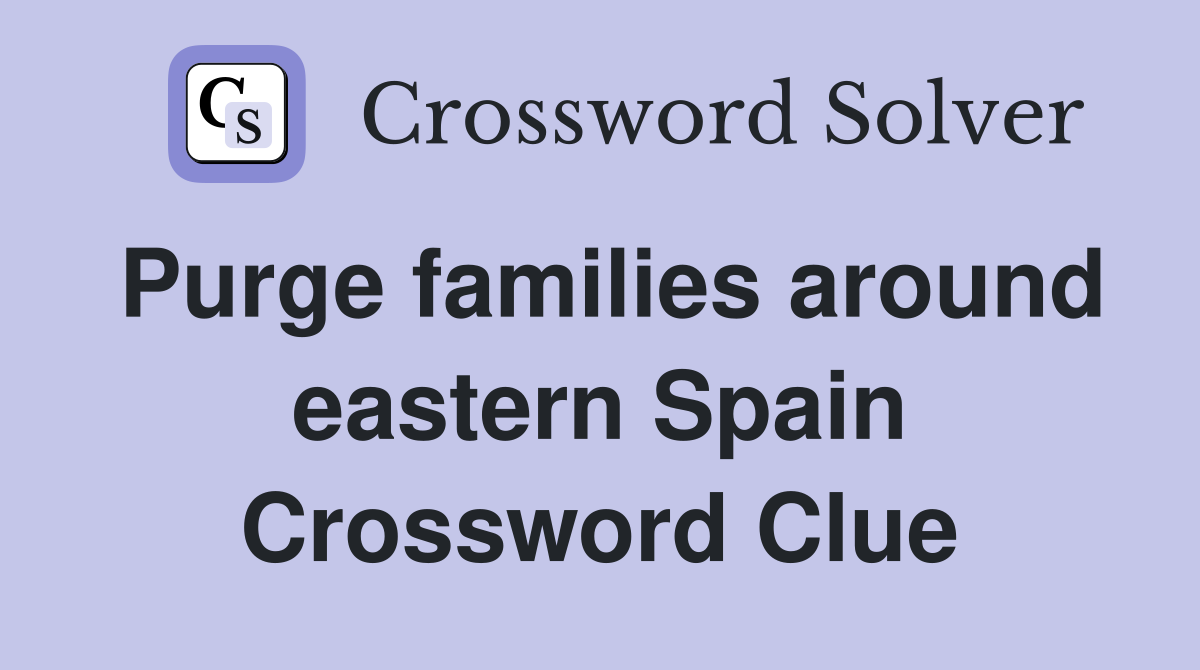 Purge families around eastern Spain Crossword Clue