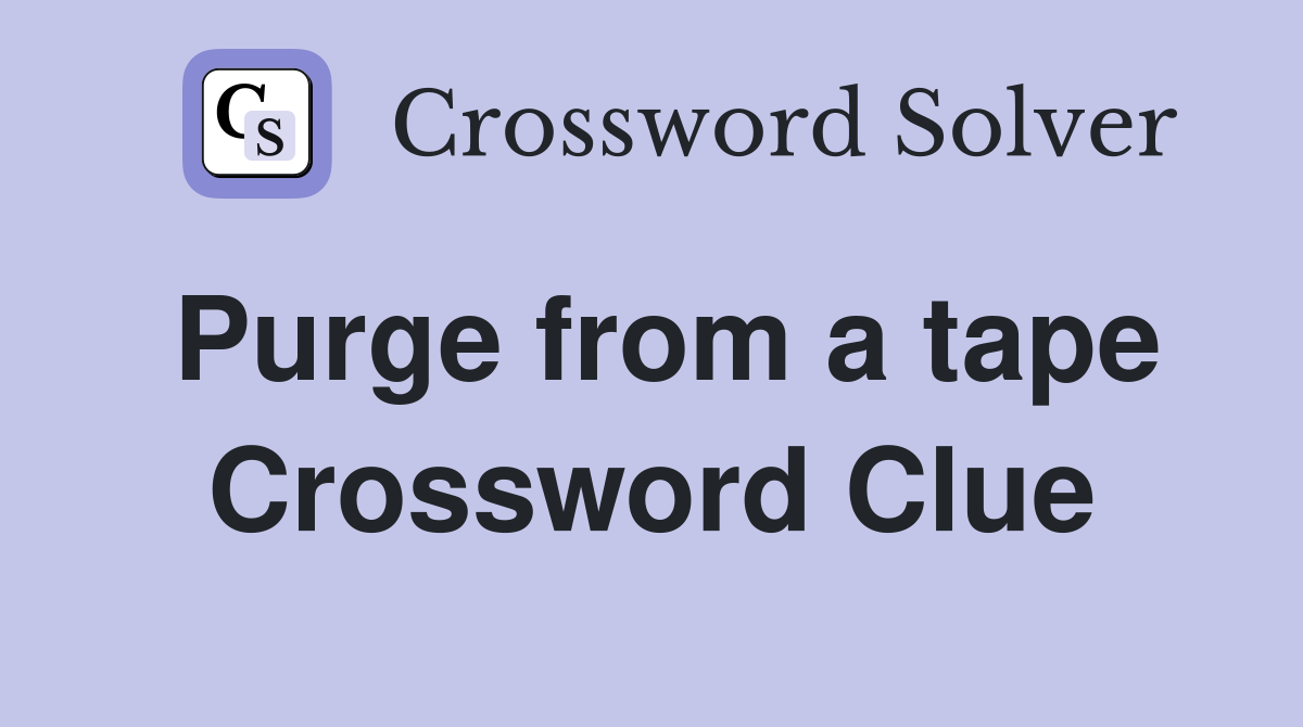 Purge from a tape Crossword Clue