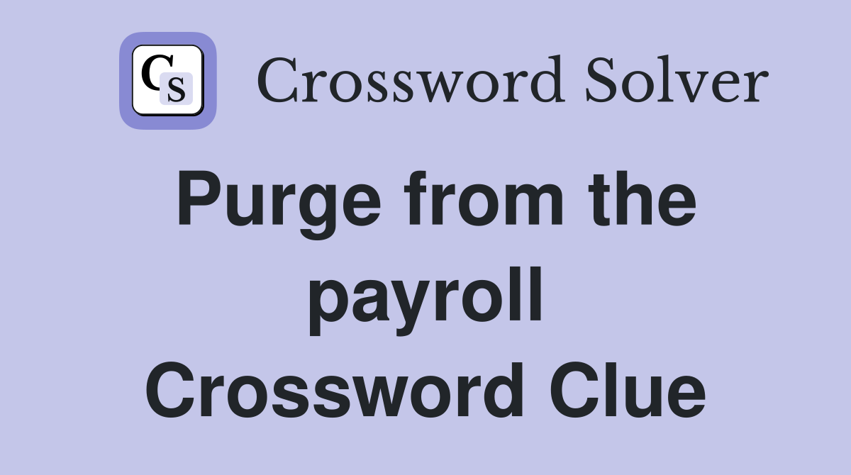 Purge from the payroll Crossword Clue