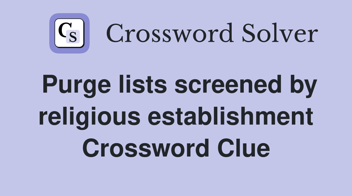 Purge lists screened by religious establishment Crossword Clue