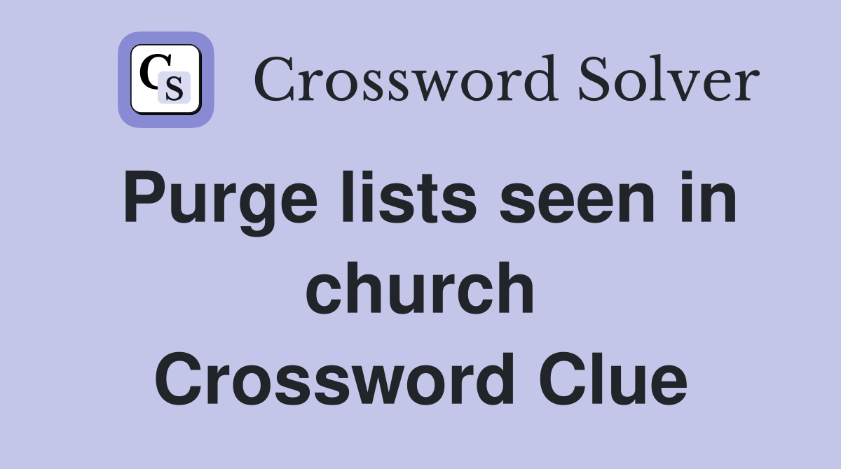 Purge lists seen in church Crossword Clue