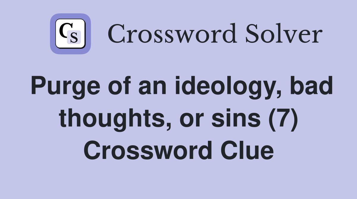Purge of an ideology, bad thoughts, or sins (7) Crossword Clue