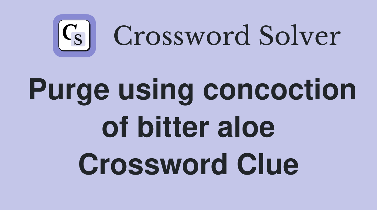 Purge using concoction of bitter aloe Crossword Clue