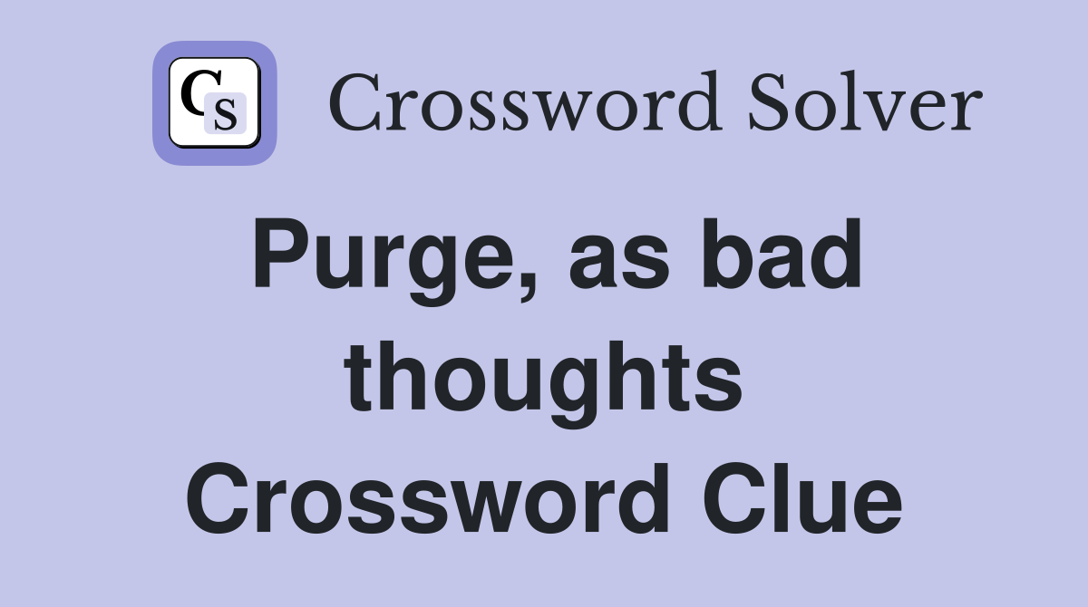 Purge, as bad thoughts Crossword Clue