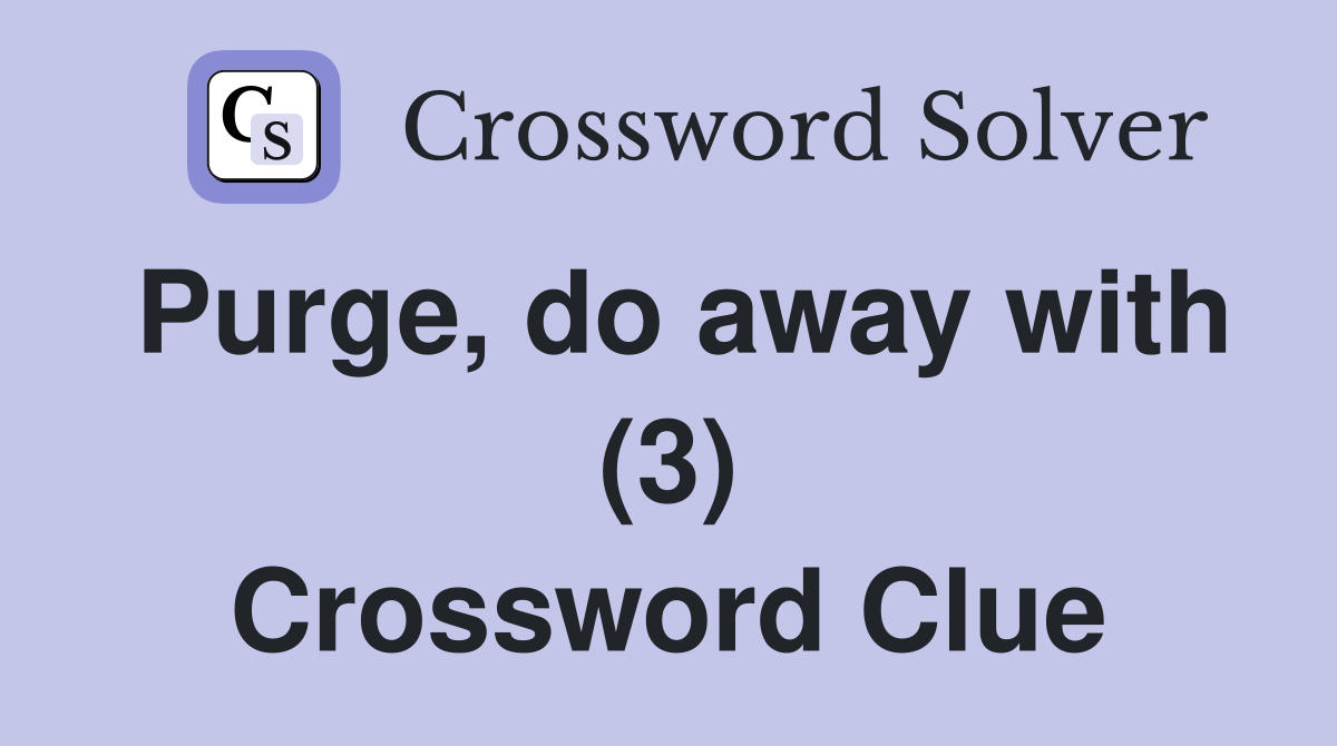 Purge, do away with (3) Crossword Clue