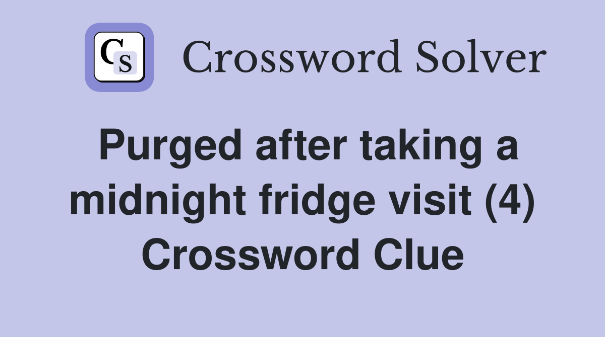 Purged after taking a midnight fridge visit (4) Crossword Clue
