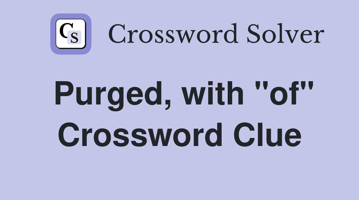Purged, with "of" Crossword Clue