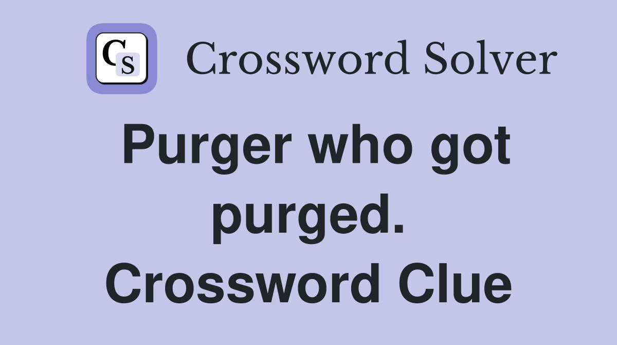 Purger who got purged. Crossword Clue