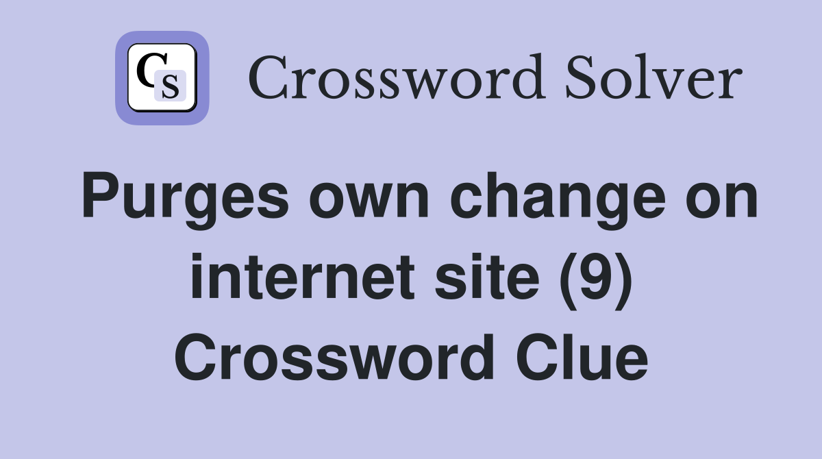 Purges own change on internet site (9) Crossword Clue